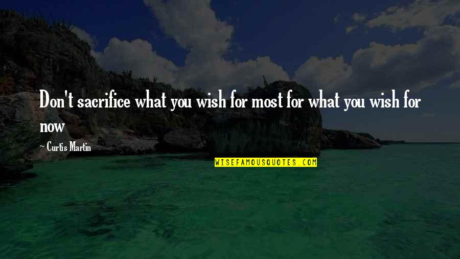 What You Wish For Quotes By Curtis Martin: Don't sacrifice what you wish for most for