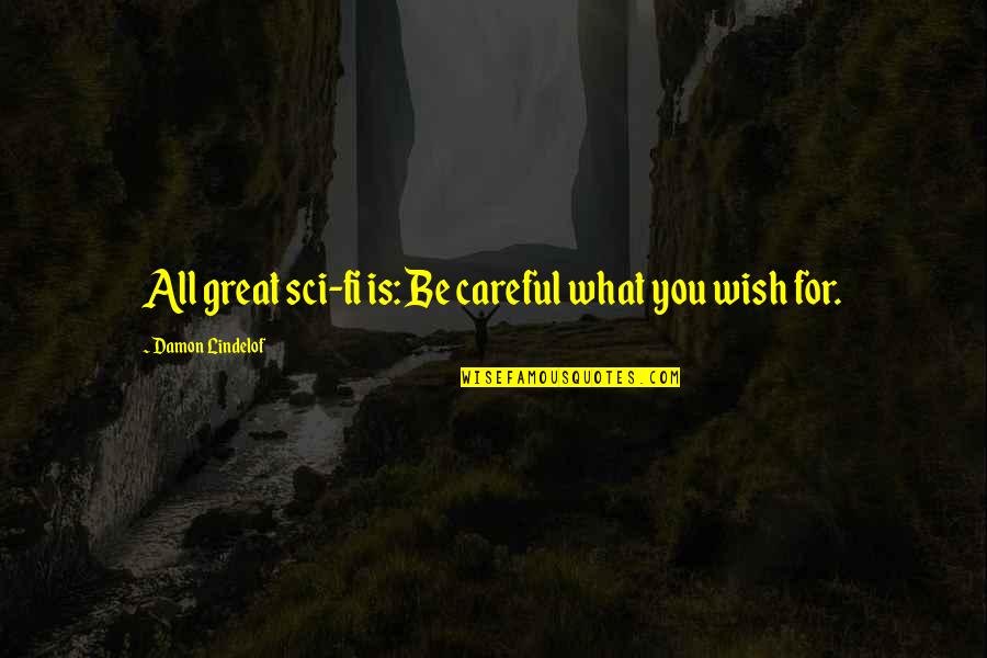 What You Wish For Quotes By Damon Lindelof: All great sci-fi is: Be careful what you