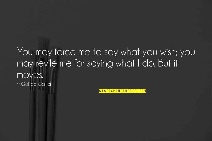 What You Wish For Quotes By Galileo Galilei: You may force me to say what you