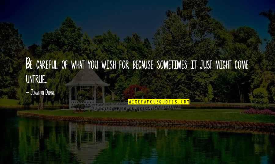 What You Wish For Quotes By Jonathan Dunne: Be careful of what you wish for because