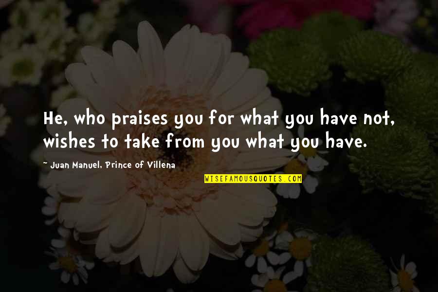 What You Wish For Quotes By Juan Manuel, Prince Of Villena: He, who praises you for what you have