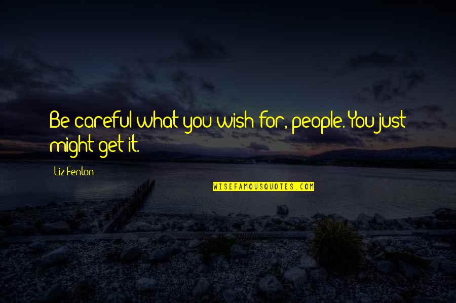 What You Wish For Quotes By Liz Fenton: Be careful what you wish for, people. You