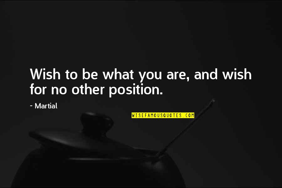 What You Wish For Quotes By Martial: Wish to be what you are, and wish