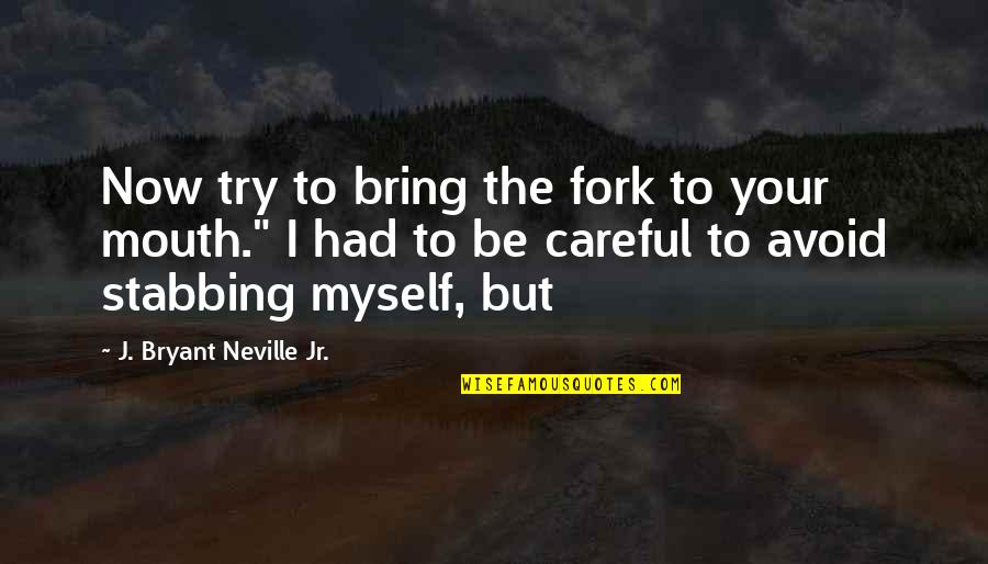 What You Won't Do Another Man Will Quotes By J. Bryant Neville Jr.: Now try to bring the fork to your