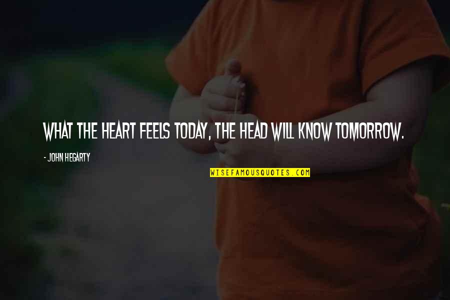 What Your Heart Feels Quotes By John Hegarty: What the heart feels today, the head will