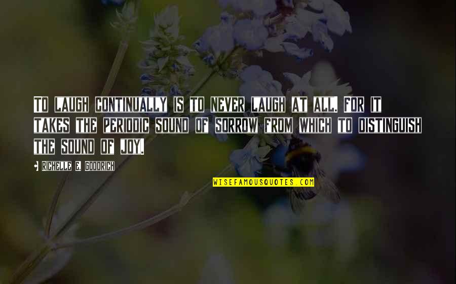 What Your Heart Feels Quotes By Richelle E. Goodrich: To laugh continually is to never laugh at