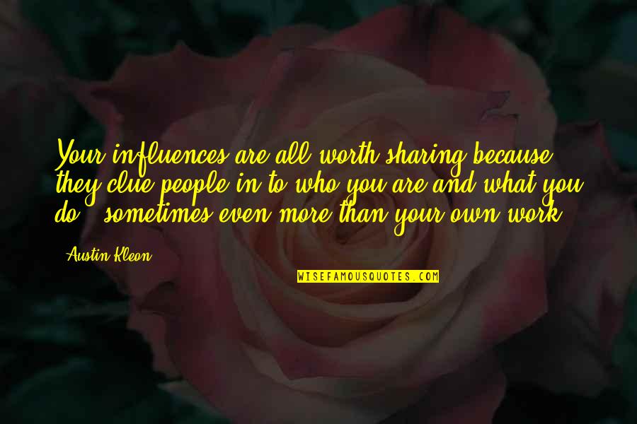 What Your Worth Quotes By Austin Kleon: Your influences are all worth sharing because they What Your Worth Quotes By Austin Kleon: Your influences are all worth sharing because they