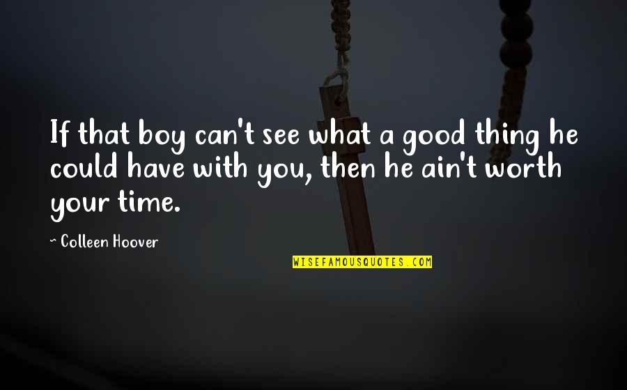 What Your Worth Quotes By Colleen Hoover: If that boy can't see what a good What Your Worth Quotes By Colleen Hoover: If that boy can't see what a good
