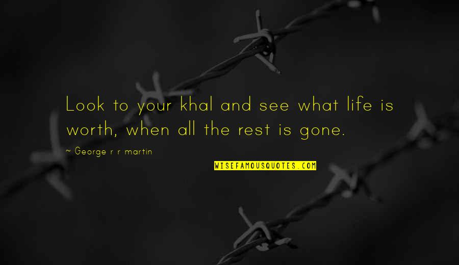 What Your Worth Quotes By George R R Martin: Look to your khal and see what life What Your Worth Quotes By George R R Martin: Look to your khal and see what life