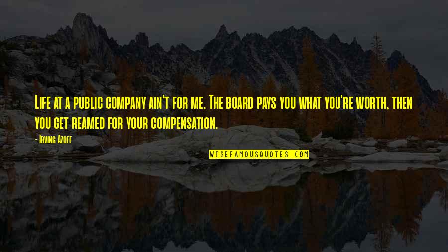 What Your Worth Quotes By Irving Azoff: Life at a public company ain't for me. What Your Worth Quotes By Irving Azoff: Life at a public company ain't for me.
