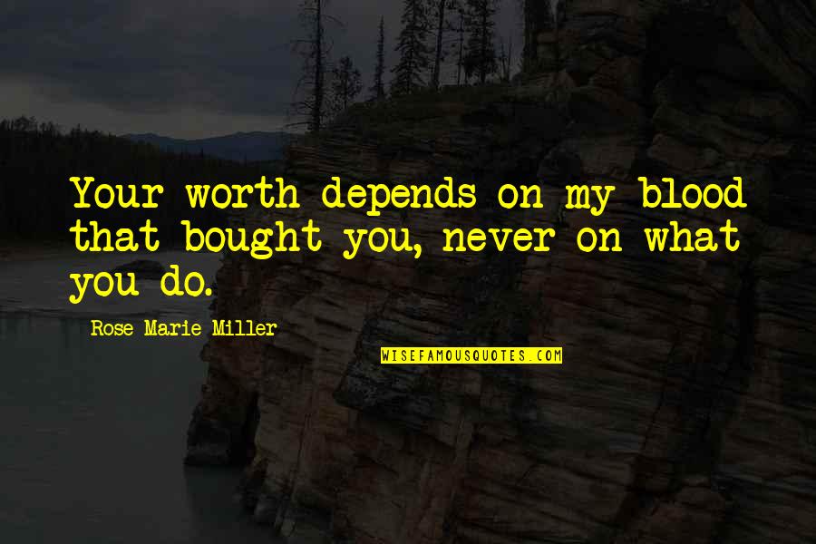 What Your Worth Quotes By Rose Marie Miller: Your worth depends on my blood that bought What Your Worth Quotes By Rose Marie Miller: Your worth depends on my blood that bought