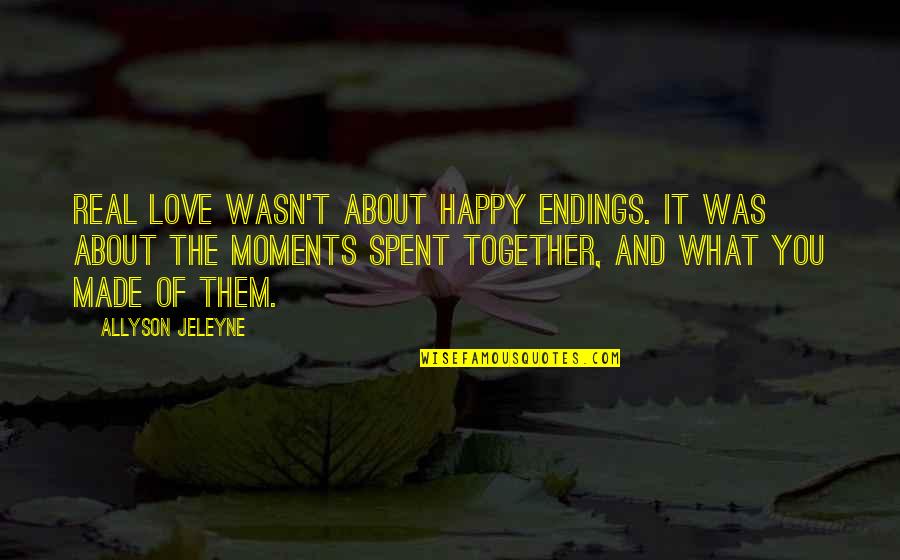 What You're Made Of Quotes By Allyson Jeleyne: Real love wasn't about happy endings. It was