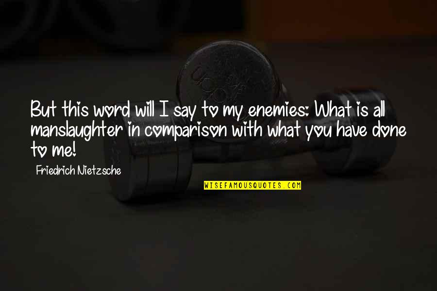 What You've Done To Me Quotes By Friedrich Nietzsche: But this word will I say to my