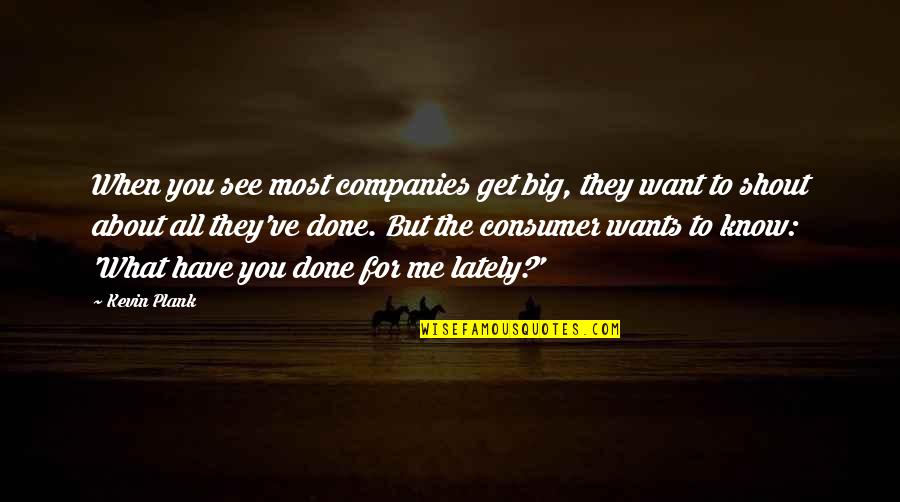 What You've Done To Me Quotes By Kevin Plank: When you see most companies get big, they