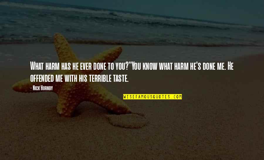 What You've Done To Me Quotes By Nick Hornby: What harm has he ever done to you?''You