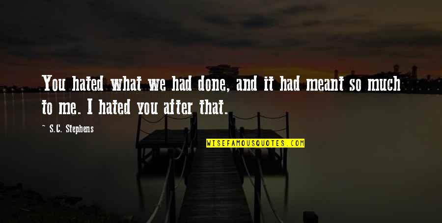 What You've Done To Me Quotes By S.C. Stephens: You hated what we had done, and it