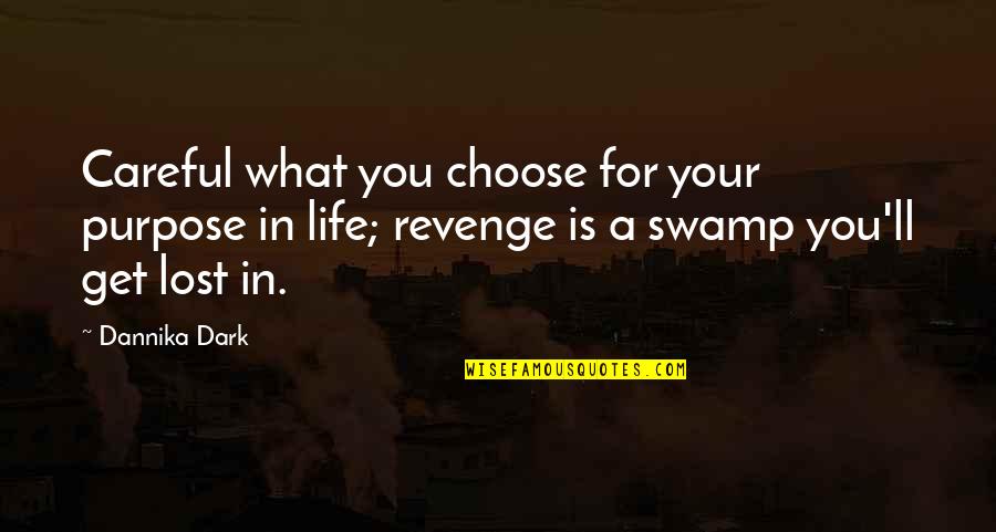 What You've Lost Quotes By Dannika Dark: Careful what you choose for your purpose in