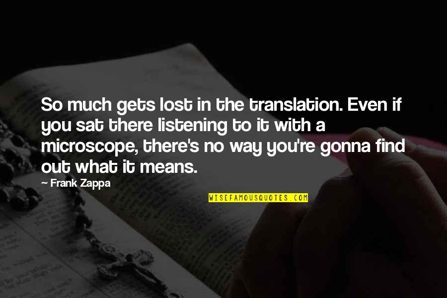 What You've Lost Quotes By Frank Zappa: So much gets lost in the translation. Even