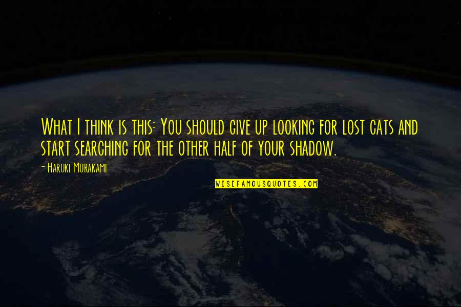 What You've Lost Quotes By Haruki Murakami: What I think is this: You should give