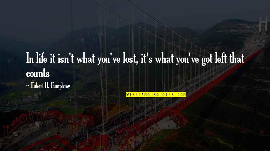 What You've Lost Quotes By Hubert H. Humphrey: In life it isn't what you've lost, it's