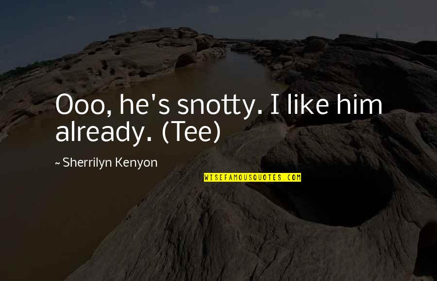 Whata Quotes By Sherrilyn Kenyon: Ooo, he's snotty. I like him already. (Tee)