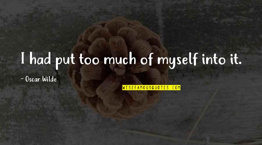Whatany Quotes By Oscar Wilde: I had put too much of myself into