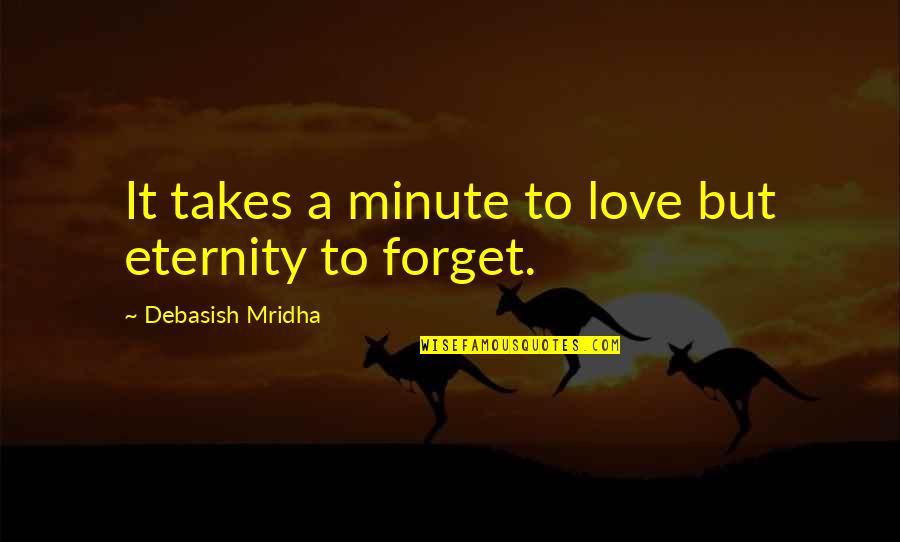 Whatchoo Lookin Quotes By Debasish Mridha: It takes a minute to love but eternity Whatchoo Lookin Quotes By Debasish Mridha: It takes a minute to love but eternity