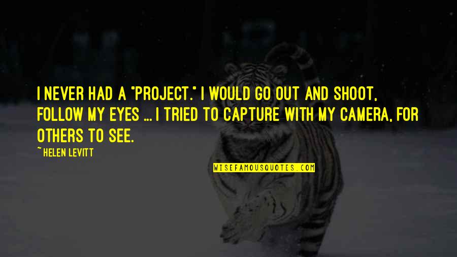 Whatchoo Lookin Quotes By Helen Levitt: I never had a "project." I would go Whatchoo Lookin Quotes By Helen Levitt: I never had a "project." I would go
