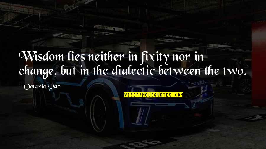 Whatchoo Talkin Quotes By Octavio Paz: Wisdom lies neither in fixity nor in change,