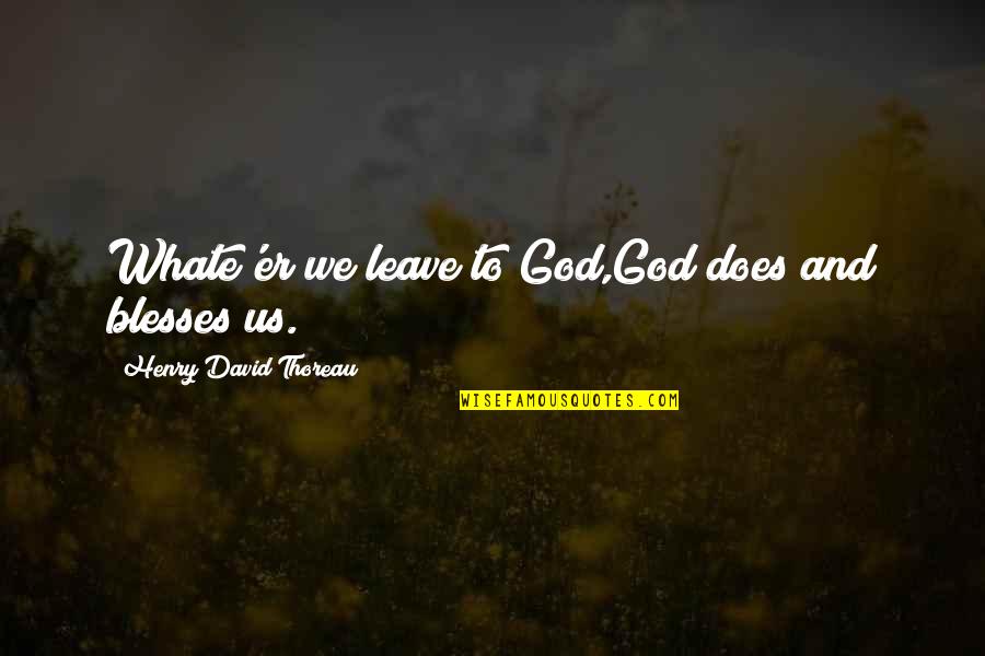 Whate'er Quotes By Henry David Thoreau: Whate'er we leave to God,God does and blesses