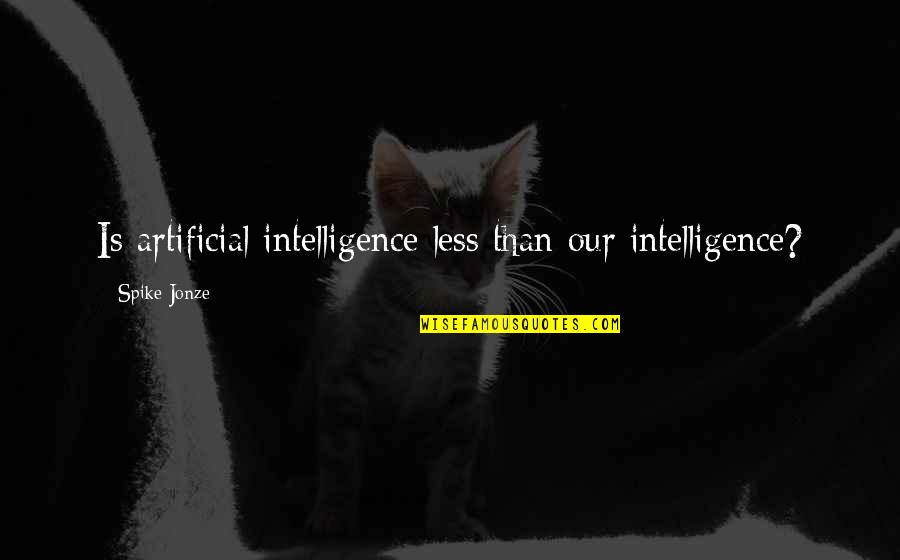 Whateley Jason Quotes By Spike Jonze: Is artificial intelligence less than our intelligence? Whateley Jason Quotes By Spike Jonze: Is artificial intelligence less than our intelligence?