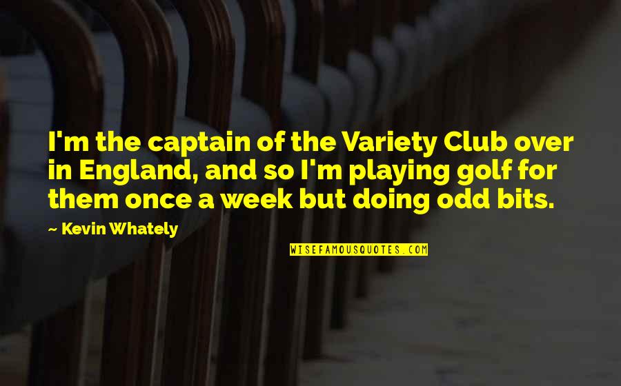 Whately Quotes By Kevin Whately: I'm the captain of the Variety Club over