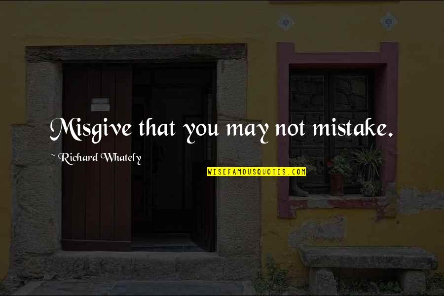 Whately Quotes By Richard Whately: Misgive that you may not mistake.