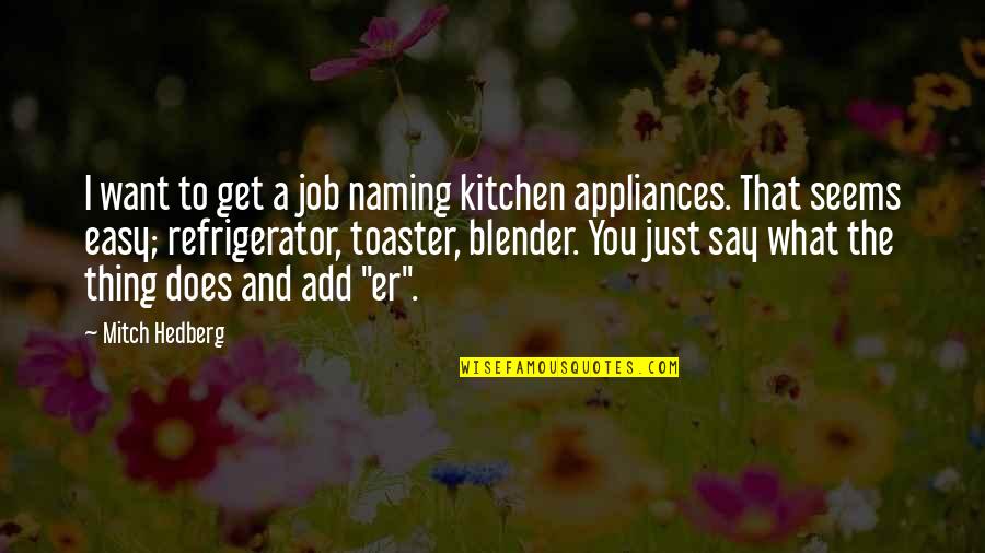 What'er Quotes By Mitch Hedberg: I want to get a job naming kitchen