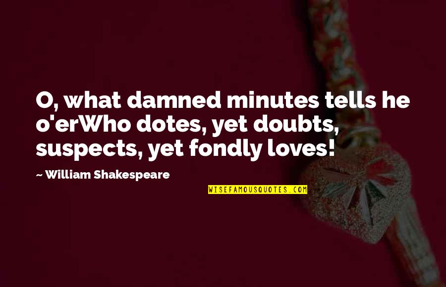 What'er Quotes By William Shakespeare: O, what damned minutes tells he o'erWho dotes,