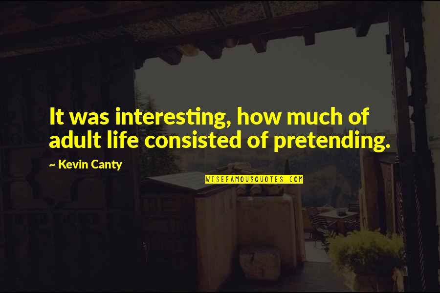 Whatev Quotes By Kevin Canty: It was interesting, how much of adult life
