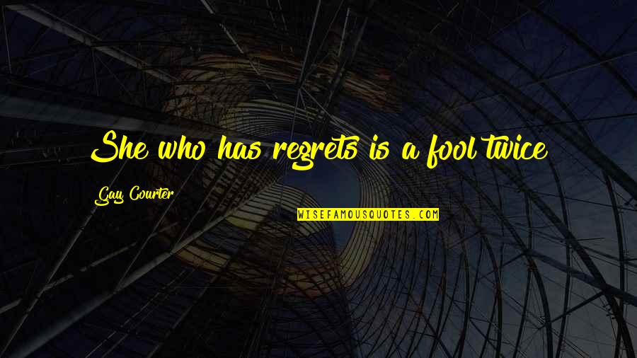 Whatevah Amy Quotes By Gay Courter: She who has regrets is a fool twice! Whatevah Amy Quotes By Gay Courter: She who has regrets is a fool twice!
