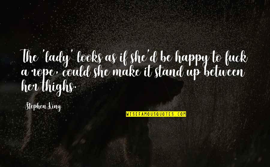 Whatevah Amy Quotes By Stephen King: The 'lady' looks as if she'd be happy Whatevah Amy Quotes By Stephen King: The 'lady' looks as if she'd be happy