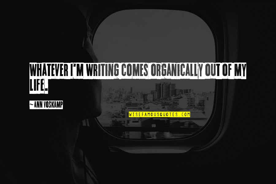 Whatever Comes Quotes By Ann Voskamp: Whatever I'm writing comes organically out of my Whatever Comes Quotes By Ann Voskamp: Whatever I'm writing comes organically out of my
