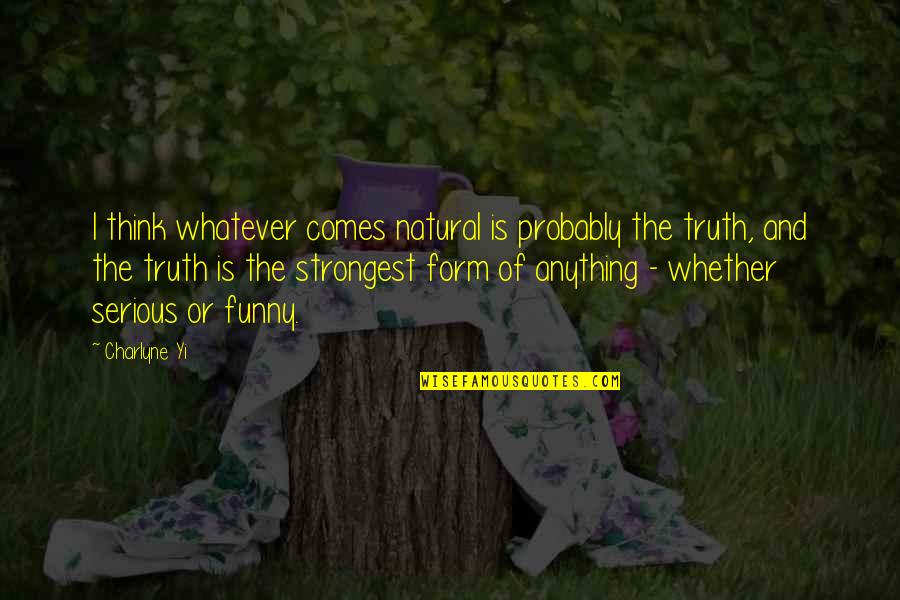 Whatever Comes Quotes By Charlyne Yi: I think whatever comes natural is probably the Whatever Comes Quotes By Charlyne Yi: I think whatever comes natural is probably the