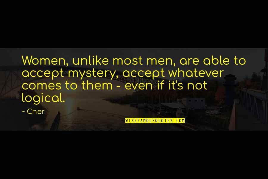 Whatever Comes Quotes By Cher: Women, unlike most men, are able to accept Whatever Comes Quotes By Cher: Women, unlike most men, are able to accept