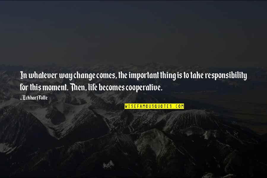 Whatever Comes Quotes By Eckhart Tolle: In whatever way change comes, the important thing