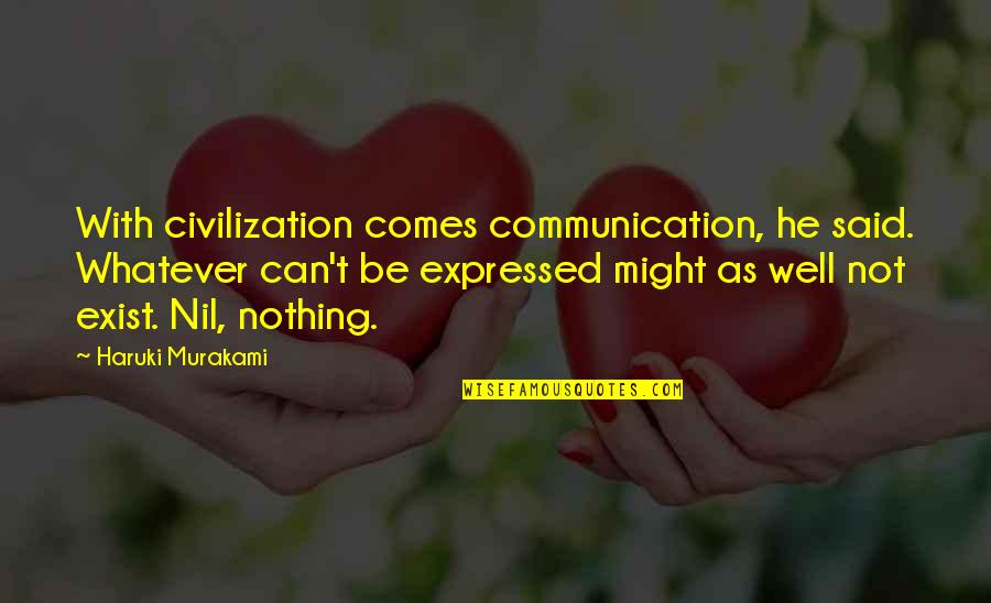 Whatever Comes Quotes By Haruki Murakami: With civilization comes communication, he said. Whatever can't