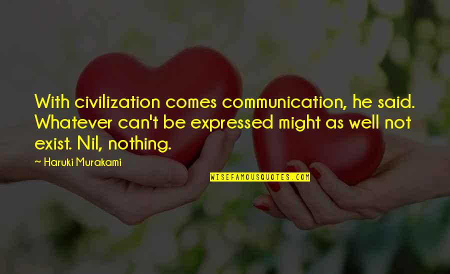 Whatever Comes Quotes By Haruki Murakami: With civilization comes communication, he said. Whatever can't Whatever Comes Quotes By Haruki Murakami: With civilization comes communication, he said. Whatever can't