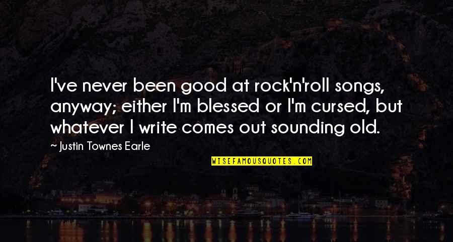 Whatever Comes Quotes By Justin Townes Earle: I've never been good at rock'n'roll songs, anyway; Whatever Comes Quotes By Justin Townes Earle: I've never been good at rock'n'roll songs, anyway;