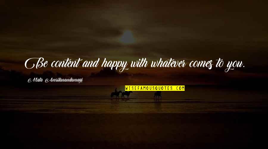 Whatever Comes Quotes By Mata Amritanandamayi: Be content and happy with whatever comes to