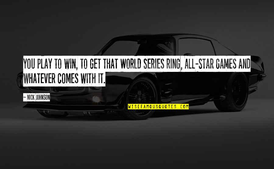 Whatever Comes Quotes By Nick Johnson: You play to win, to get that World Whatever Comes Quotes By Nick Johnson: You play to win, to get that World