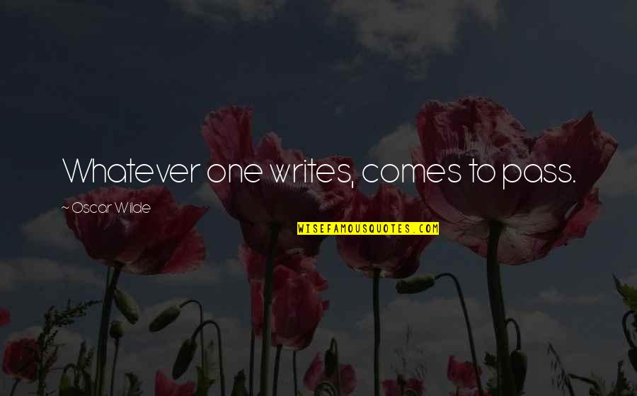 Whatever Comes Quotes By Oscar Wilde: Whatever one writes, comes to pass. Whatever Comes Quotes By Oscar Wilde: Whatever one writes, comes to pass.
