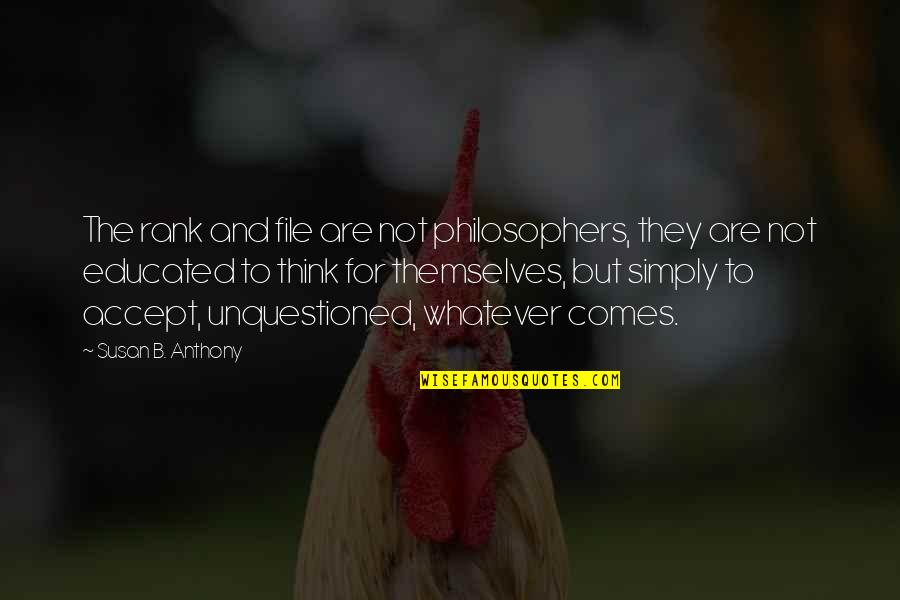 Whatever Comes Quotes By Susan B. Anthony: The rank and file are not philosophers, they Whatever Comes Quotes By Susan B. Anthony: The rank and file are not philosophers, they