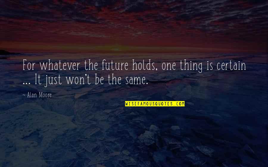 Whatever Future Holds Quotes By Alan Moore: For whatever the future holds, one thing is